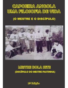 Capoeira Angola Uma Filosofia De Vida:(O Mestre e o Discípulo)