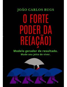 O Forte Poder Da Re(ação):Modelo gerador de resultado. Mude seu jeito de viver.