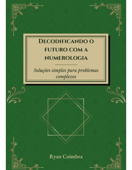 Decodificando O Futuro Com A Numerologia:Soluções simples para problemas complexos