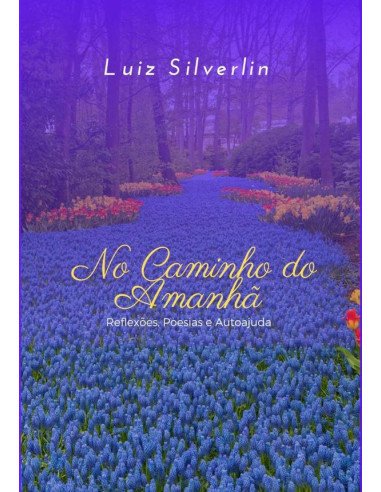 No Caminho Do Amanhã:Reflexões, poesias e auto ajuda
