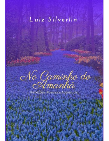 No Caminho Do Amanhã:Reflexões, poesias e auto ajuda
