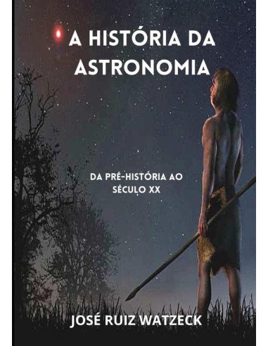 A História Da Astronomia:Da Pré-História ao século XX