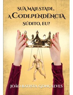 Sua Majestade, A Codependência:SÚDITO, EU ?