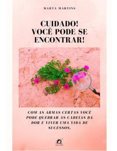 Cuidado! Você Pode Se Encontrar!:Com as armas certas você pode quebrar as cadeias da dor e viver uma vida de sucessos.