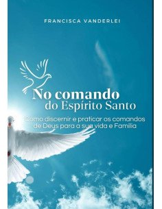 No Comando Do Espírito Santo:Como Discernir e praticar os comandos de Deus para a sua vida e sua família