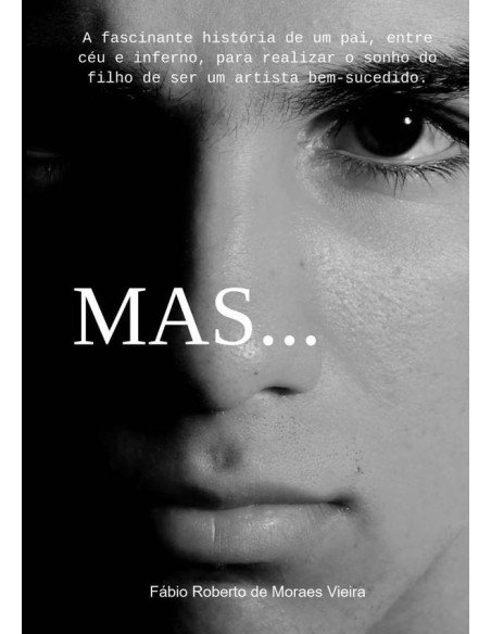 Mas...:A fascinante história de um pai, entre céu e inferno, para realizar o sonho do filho de ser um artista bem-sucedido.