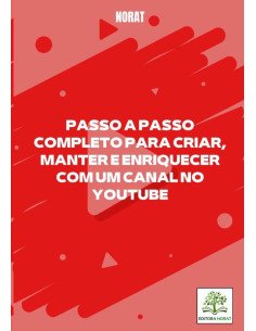 Passo A Passo Completo Para Criar, Manter E Enriquecer Com Um Canal No Youtube