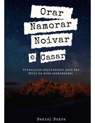 Orar, Namorar, Noivar E Casar:Princípios espirituais para ser feliz na área sentimental