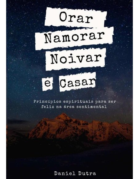 Orar, Namorar, Noivar E Casar:Princípios espirituais para ser feliz na área sentimental