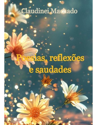 Poesias, Reflexões E Saudades
