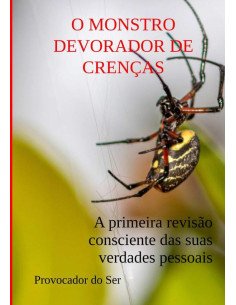 O Monstro Devorador De Crenças:A primeira revisão consciente de suas verdades pessoais