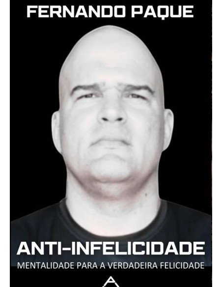 Anti-infelicidade:Mentalidade Para Verdadeira Felicidade