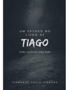 Um Estudo No Livro De Tiago:Cada versículo, uma lição.