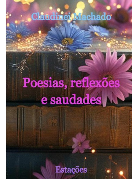 Poesias, Reflexões E Saudades:Estações