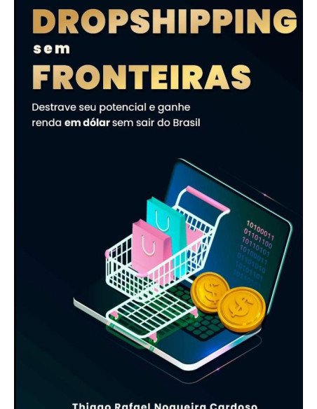 Dropshipping Sem Fronteiras:Destrave seu potencial e ganhe renda em dólar sem sair do Brasil