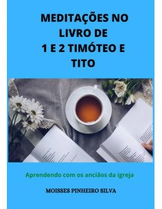 Meditações No Livro De 1 E 2 Timóteo E Tito.:Aprendendo com os anciãos da igreja
