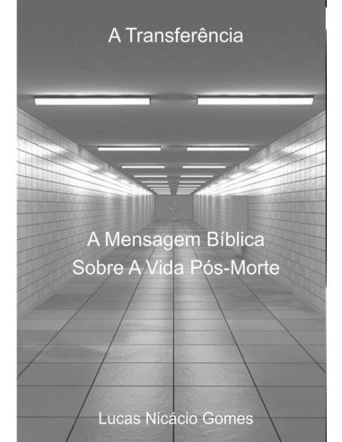A Transferência:A Mensagem Bíblica Sobre A Vida Pós-Morte