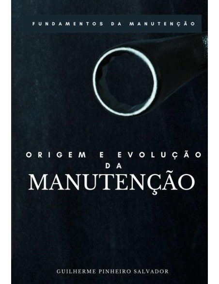 Origem E Evolução Da Manutenção:FUNDAMENTOS DA MANUTENÇÃO