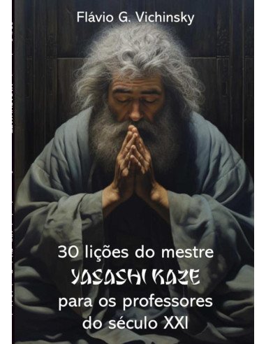 30 Lições Do Mestre Yasashi Kaze Para Os Professores Do Século Xxi