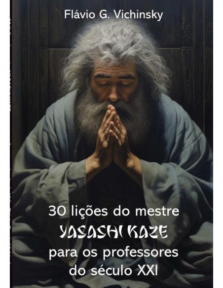 30 Lições Do Mestre Yasashi Kaze Para Os Professores Do Século Xxi