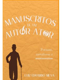Manuscritos De Um Autor Ator:Poemas, metáforas e sentimentos