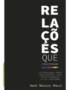Relações Que Conversam:Um Bate-Papo sobre Como Melhorar seus Relacionamentos e sua Realidade