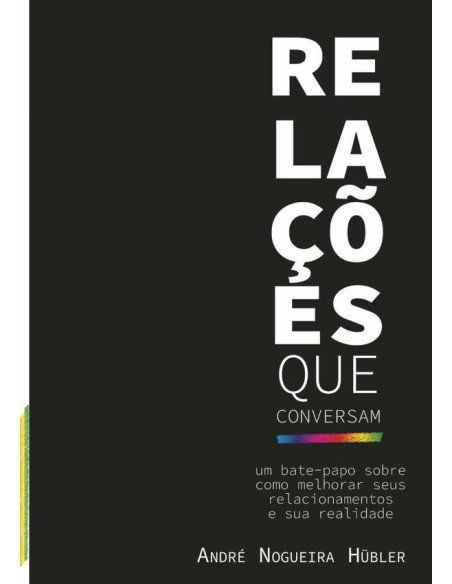 Relações Que Conversam:Um Bate-Papo sobre Como Melhorar seus Relacionamentos e sua Realidade