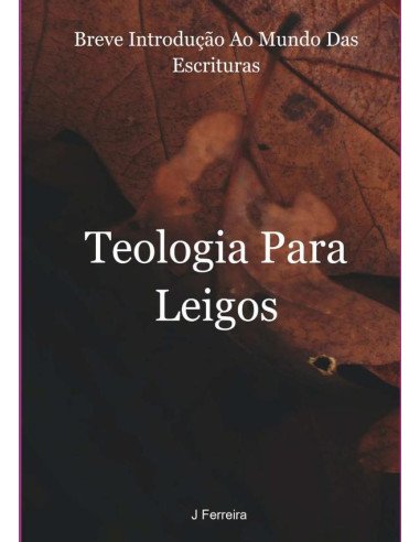 Teologia Para Leigos:Breve Introdução Ao Mundo Das Escrituras