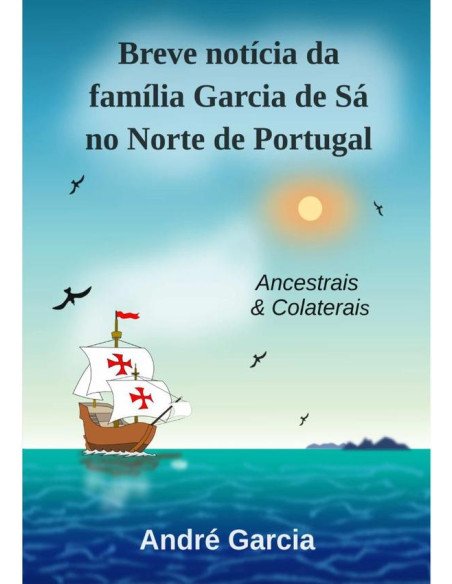 Breve Notícia Da Família Garcia De Sá No Norte De Portugal:Ancestrais e colaterais