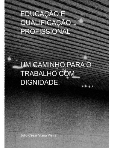 Educação E Qualificação Profissional:UM CAMINHO PARA O TRABALHO COM DIGNIDADE.