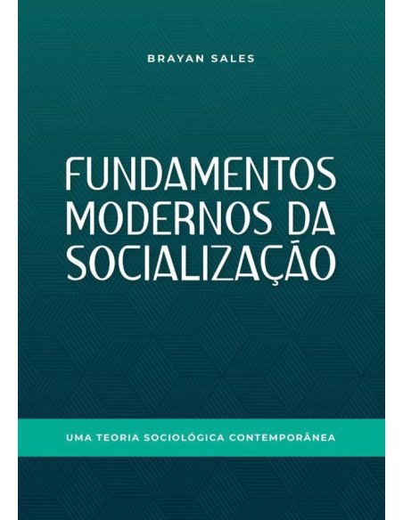 Fundamentos Modernos Da Socialização:Uma teoria sociológica contemporânea