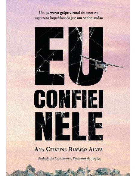 Eu Confiei Nele:Um perverso golpe virtual do amor e a superação impulsionada por um sonho audaz