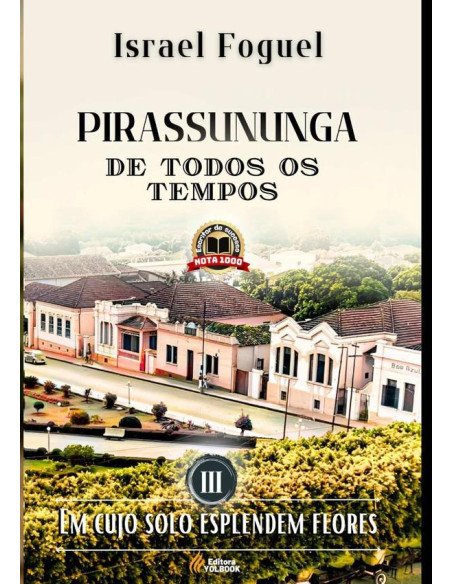 Pirassununga De Todos Os Tempos:Em cujo solo esplendem flores - Vol. III