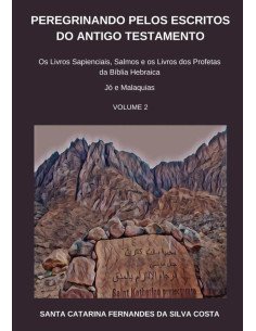 Peregrinando Pelos Escritos Do Antigo Testamento - Volume 2:Os Livros Sapienciais, Salmos e os Livros dos Profetas da Bíblia Hebraica - Jó a Malaquias