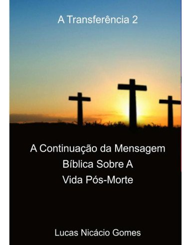 A Transferência 2:A Continuação da Mensagem Bíblica Sobre A Vida Pós-Morte
