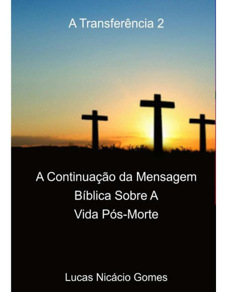 A Transferência 2:A Continuação da Mensagem Bíblica Sobre A Vida Pós-Morte