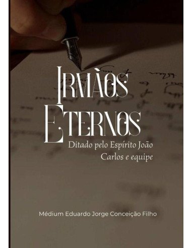 Irmãos Eternos:Ditado pelo Espírito João Carlos e equipe