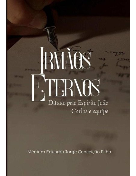 Irmãos Eternos:Ditado pelo Espírito João Carlos e equipe