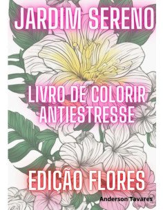 Jardim Sereno: Livro De Colorir Antiestresse:Edição Flores