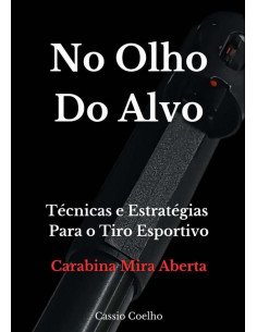 No Olho Do Alvo:Técnicas e Estratégias Para o Tiro Esportivo - Carabina Mira Aberta