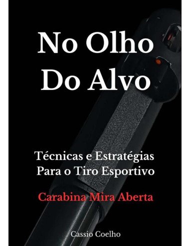 No Olho Do Alvo:Técnicas e Estratégias Para o Tiro Esportivo - Carabina Mira Aberta