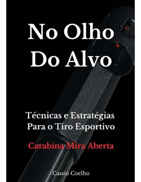No Olho Do Alvo:Técnicas e Estratégias Para o Tiro Esportivo - Carabina Mira Aberta