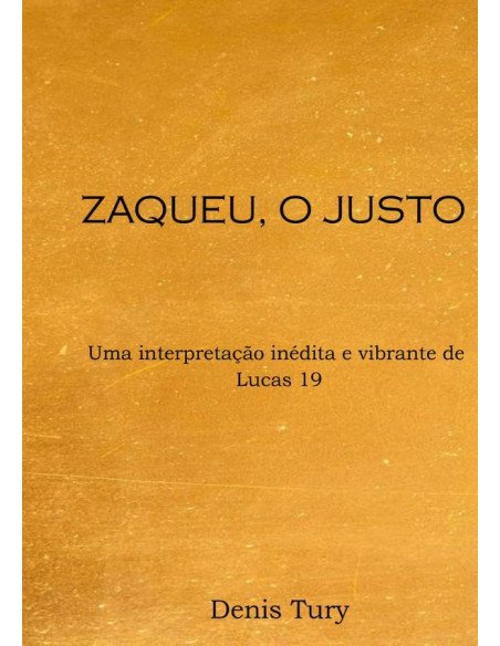 Zaqueu, O Justo:Uma interpretação inédita e vibrante de Lucas 19