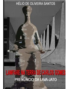 Lawfare Na Terra De Carlos Gomes:Prenúncio da Lava-Jato