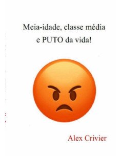 Meia-idade, Classe Média E Puto Da Vida!