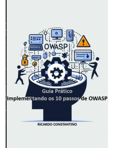 Guia Prático – Implementando Os 10 Passos Do Owasp