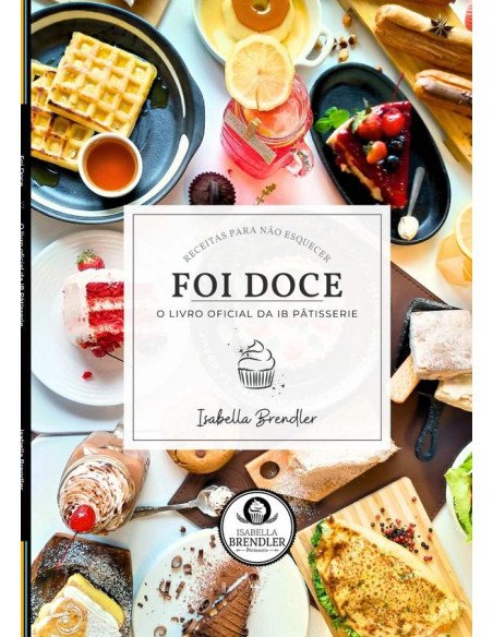 Foi Doce:O livro oficial da IB Pâtisserie