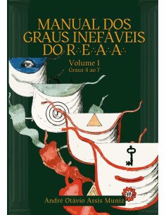 Manual Dos Graus Inefáveis Do R.'. E.'. A.'. A.'.:Volume 1 - Graus 4 ao 7