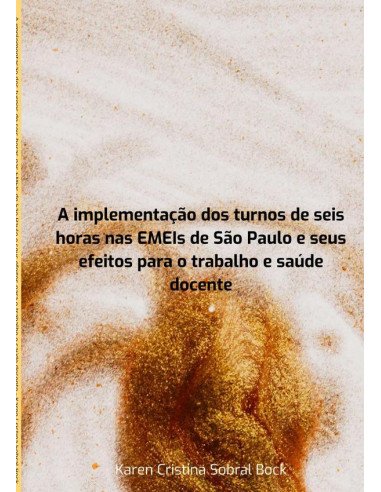 A Implementação Dos Turnos De Seis Horas Nas Emeis De São Paulo E Seus Efeitos Para O Trabalho E Saúde Docente