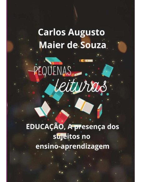 Pequenas Leituras:Educação, a presença dos sujeitos no ensino - aprendizagem